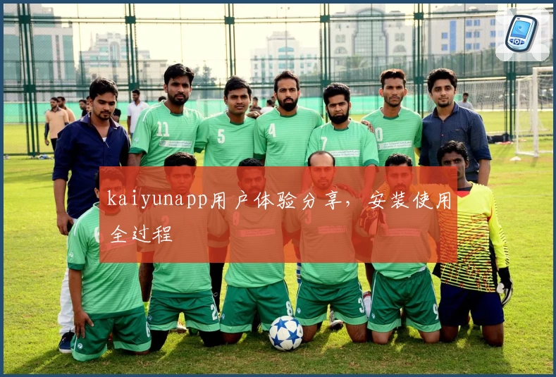 kaiyunapp用户体验分享，安装使用全过程