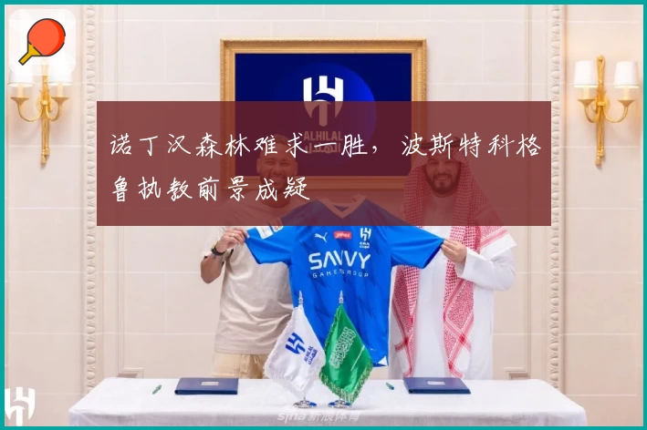 诺丁汉森林难求一胜，波斯特科格鲁执教前景成疑